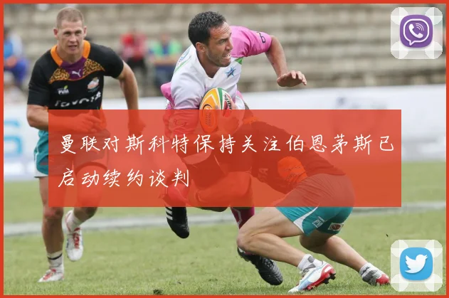 曼联对斯科特保持关注伯恩茅斯已启动续约谈判