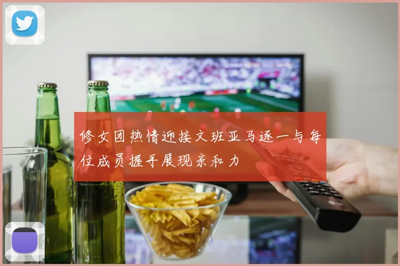 修女团热情迎接文班亚马逐一与每位成员握手展现亲和力